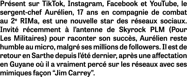 Pr sent sur TikTok, Instagram, Facebook et YouTube, le sergent-chef Aur lien, 17 ans en compagnie de combat au 2e RIM...