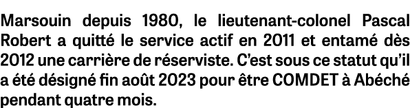 Marsouin depuis 1980, le lieutenant-colonel Pascal Robert a quitt le service actif en 2011 et entam  d s 2012 une ca...