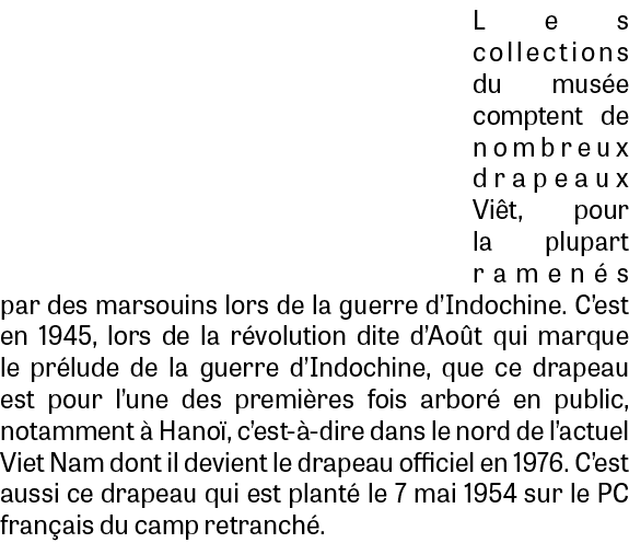 Les collections du mus e comptent de nombreux drapeaux Vi t, pour la plupart ramen s par des marsouins lors de la gue...