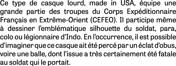 Ce type de casque lourd, made in USA, quipe une grande partie des troupes du Corps Exp ditionnaire Fran ais en Extr ...