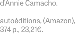 d’Annie Camacho. auto ditions, (Amazon), 374 p., 23,21€.
