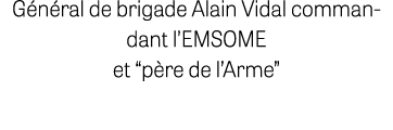 G n ral de brigade Alain Vidal commandant l’EMSOME et “p re de l’Arme”