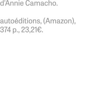 d’Annie Camacho. auto ditions, (Amazon), 374 p., 23,21€.