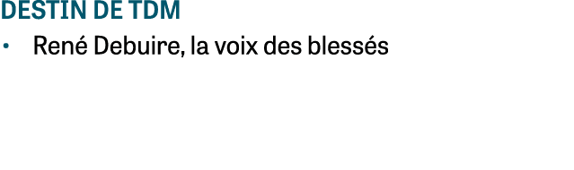 destin de tdm • Ren Debuire, la voix des bless s