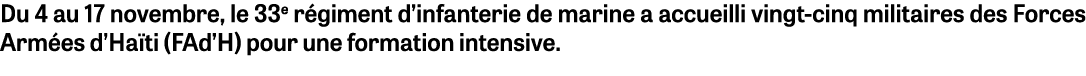Du 4 au 17 novembre, le 33e r giment d’infanterie de marine a accueilli vingt cinq militaires des Forces Arm es d’Ha ...