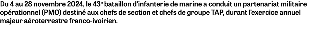 Du 4 au 28 novembre 2024, le 43e bataillon d’infanterie de marine a conduit un partenariat militaire op rationnel (PM...