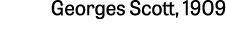 Georges Scott, 1909