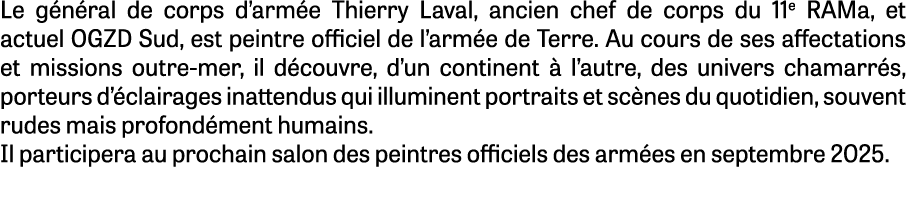 Le g n ral de corps d’arm e Thierry Laval, ancien chef de corps du 11e RAMa, et actuel OGZD Sud, est peintre officiel...