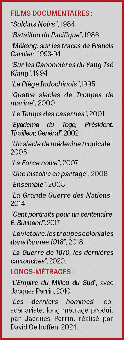 FILMS DOCUMENTAIRES : “Soldats Noirs”, 1984 “Bataillon du Pacifique”, 1986 “M kong, sur les traces de Francis Garnier...
