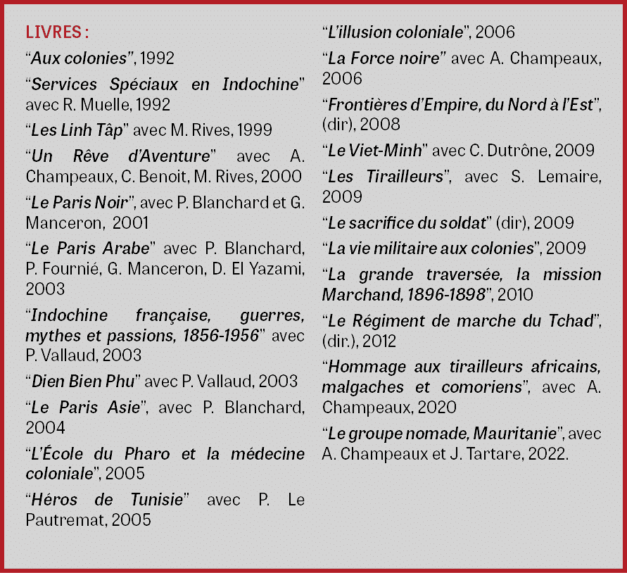 LIVRES : “Aux colonies”, 1992 “Services Sp ciaux en Indochine” avec R. Muelle, 1992 “Les Linh T p” avec M. Rives, 199...