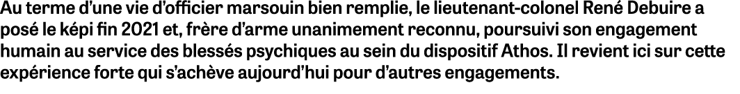 Au terme d’une vie d’officier marsouin bien remplie, le lieutenant colonel Ren Debuire a pos  le k pi fin 2021 et, f...