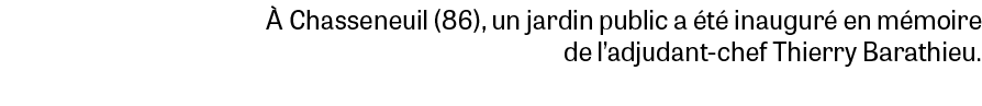  Chasseneuil (86), un jardin public a  t  inaugur  en m moire de l’adjudant chef Thierry Barathieu.