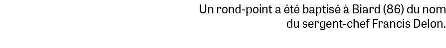 Un rond point a t  baptis    Biard (86) du nom du sergent chef Francis Delon.