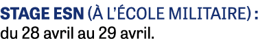 STAGE ESN ( l’ cole militaire) : du 28 avril au 29 avril.