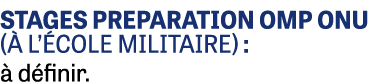 STAGES PREPARATION OMP ONU ( l’ cole militaire) :   d finir.