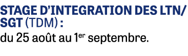 STAGE D’INTEGRATION DES LTN/SGT (TDM) : du 25 ao t au 1er septembre.