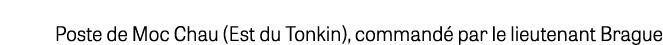 Poste de Moc Chau (Est du Tonkin), command par le lieutenant Brague