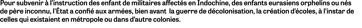 Pour subvenir  l’instruction des enfant de militaires affect s en Indochine, des enfants eurasiens orphelins ou n s ...