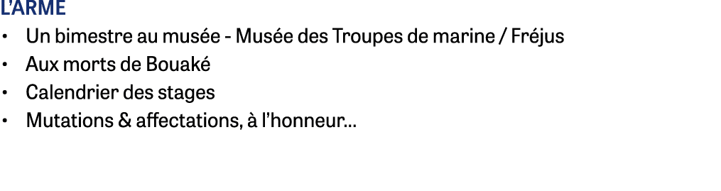 L’arme • Un bimestre au mus e Mus e des Troupes de marine / Fr jus • Aux morts de Bouak • Calendrier des stages • Mu...
