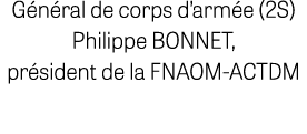 G n ral de corps d’arm e (2S) Philippe BONNET, pr sident de la FNAOM ACTDM