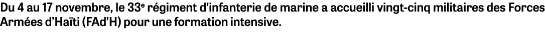Du 4 au 17 novembre, le 33e r giment d’infanterie de marine a accueilli vingt cinq militaires des Forces Arm es d’Ha ...