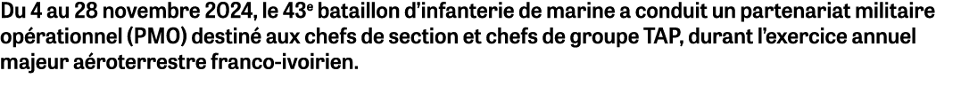Du 4 au 28 novembre 2024, le 43e bataillon d’infanterie de marine a conduit un partenariat militaire op rationnel (PM...