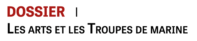 DOSSIER i Les arts et les Troupes de marine