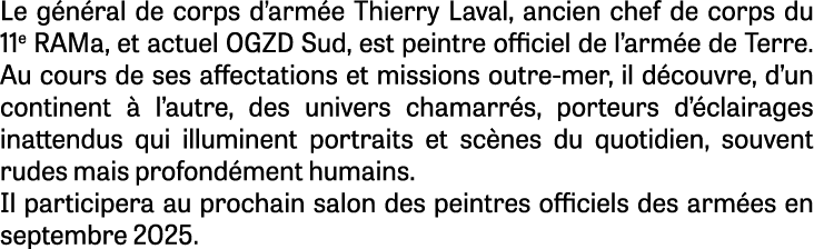 Le g n ral de corps d’arm e Thierry Laval, ancien chef de corps du 11e RAMa, et actuel OGZD Sud, est peintre officiel...