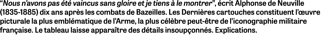 “Nous n’avons pas t  vaincus sans gloire et je tiens   le montrer”,  crit Alphonse de Neuville (1835 1885) dix ans a...