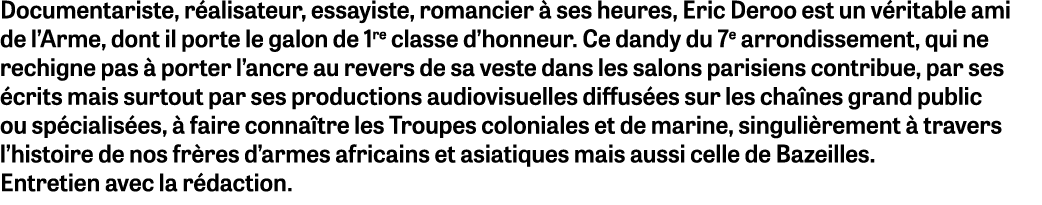 Documentariste, r alisateur, essayiste, romancier  ses heures, Eric Deroo est un v ritable ami de l’Arme, dont il po...
