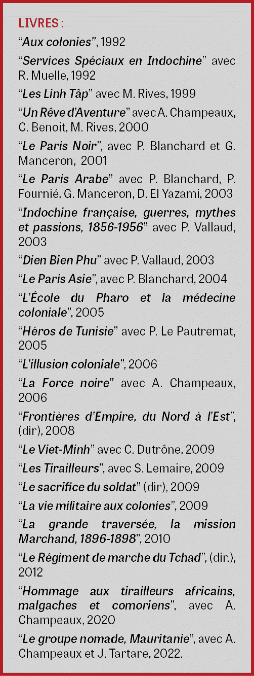 LIVRES : “Aux colonies”, 1992 “Services Sp ciaux en Indochine” avec R. Muelle, 1992 “Les Linh T p” avec M. Rives, 199...