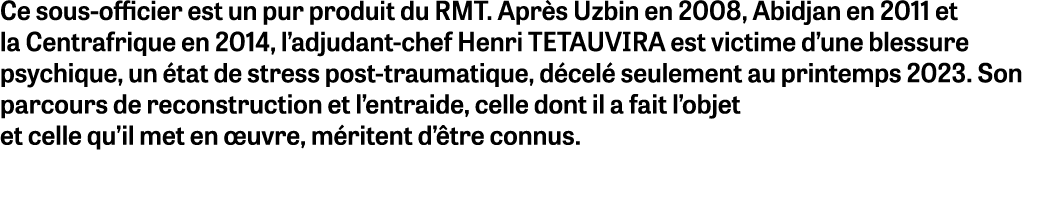 Ce sous officier est un pur produit du RMT. Apr s Uzbin en 2008, Abidjan en 2011 et la Centrafrique en 2014, l’adjuda...