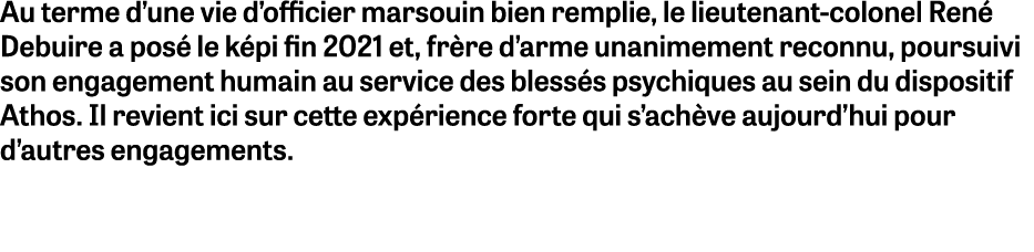 Au terme d’une vie d’officier marsouin bien remplie, le lieutenant colonel Ren Debuire a pos  le k pi fin 2021 et, f...