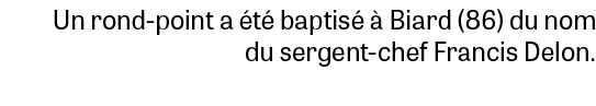 Un rond point a t  baptis    Biard (86) du nom du sergent chef Francis Delon.