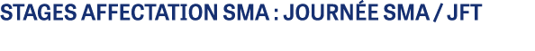 STAGES AFFECTATION SMA : journ e SMA / JFT