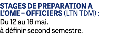 STAGES DE PREPARATION A L’OME – OFFICIERS (LTN TDM) : Du 12 au 16 mai.  d finir second semestre.