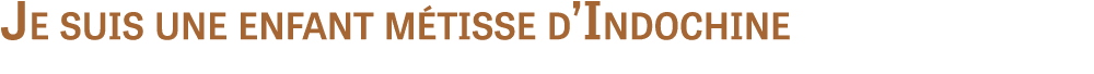 Je suis une enfant m tisse d’Indochine