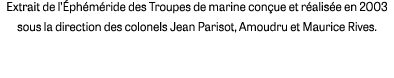 Extrait de l’ ph m ride des Troupes de marine con ue et r alis e en 2003 sous la direction des colonels Jean Parisot,...