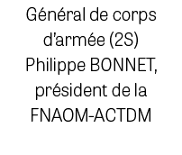 G n ral de corps d’arm e (2S) Philippe BONNET, pr sident de la FNAOM ACTDM