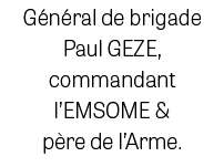 G n ral de brigade Paul GEZE, commandant l’EMSOME & p re de l’Arme.