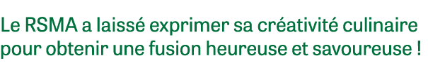 Le RSMA a laiss exprimer sa cr ativit  culinaire pour obtenir une fusion heureuse et savoureuse ! 