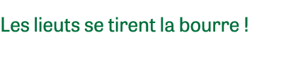 Les lieuts se tirent la bourre ! 