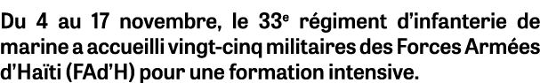 Du 4 au 17 novembre, le 33e r giment d’infanterie de marine a accueilli vingt cinq militaires des Forces Arm es d’Ha ...