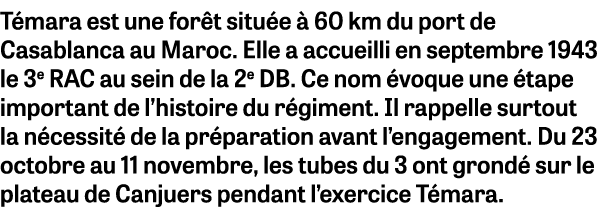 T mara est une for t situ e  60 km du port de Casablanca au Maroc. Elle a accueilli en septembre 1943 le 3e RAC au s...