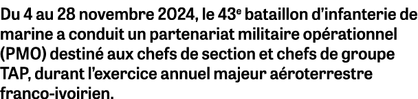 Du 4 au 28 novembre 2024, le 43e bataillon d’infanterie de marine a conduit un partenariat militaire op rationnel (PM...