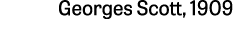 Georges Scott, 1909
