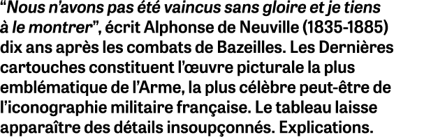 “Nous n’avons pas t  vaincus sans gloire et je tiens   le montrer”,  crit Alphonse de Neuville (1835 1885) dix ans a...