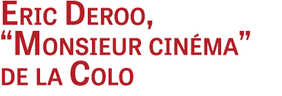 Eric Deroo, “Monsieur cin ma” de la Colo