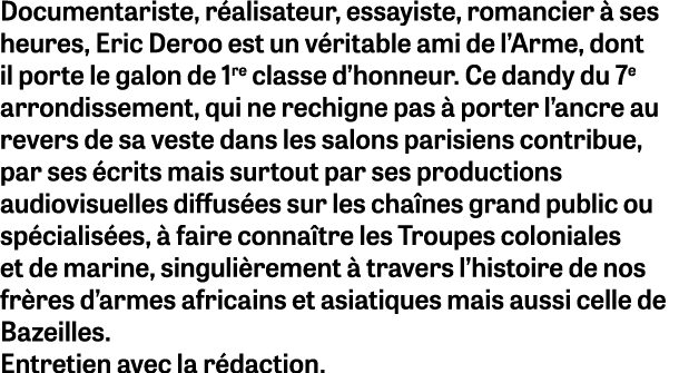 Documentariste, r alisateur, essayiste, romancier  ses heures, Eric Deroo est un v ritable ami de l’Arme, dont il po...