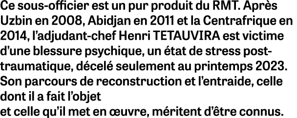 Ce sous officier est un pur produit du RMT. Apr s Uzbin en 2008, Abidjan en 2011 et la Centrafrique en 2014, l’adjuda...
